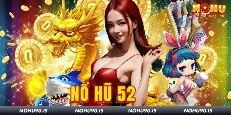 Nổ Hũ 52 Tại Nohu90: Sảnh Slot Game Đem Đến Lợi Nhuận Cao